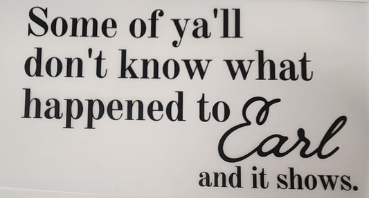 Some of ya'll don't know what happened to Earl